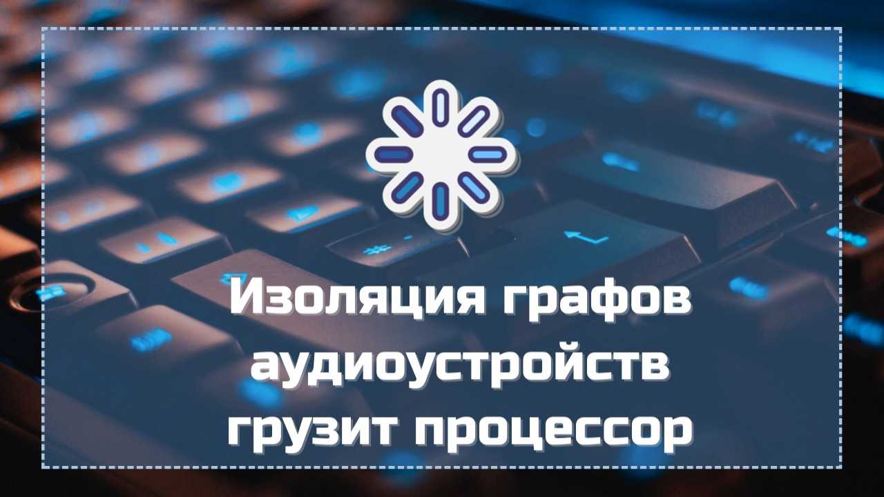 Audiodg.exe - что это за процесс и почему он нагружает процессор?